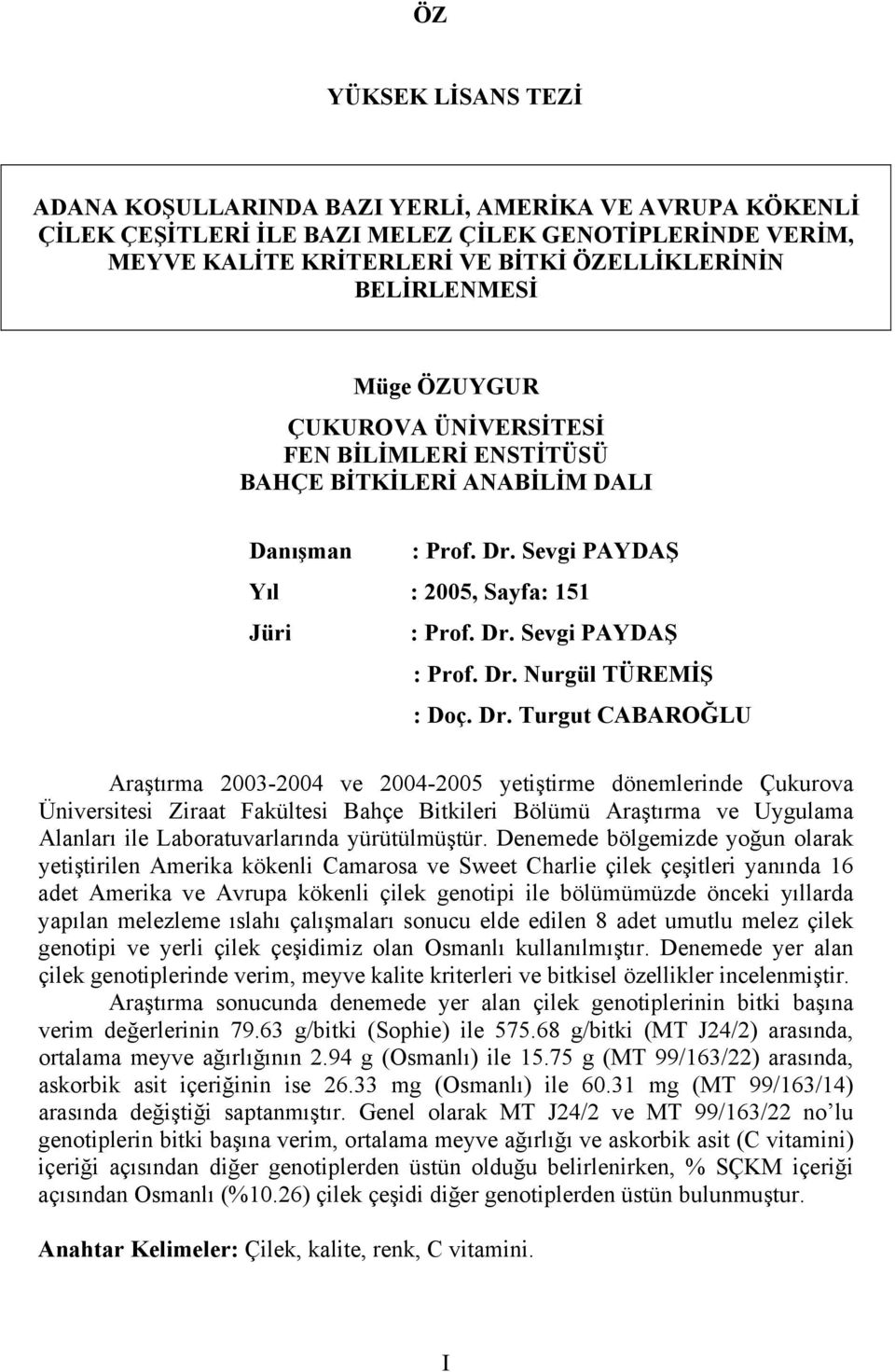 Dr. Turgut CABAROĞLU Araştırma 2003-2004 ve 2004-2005 yetiştirme dönemlerinde Çukurova Üniversitesi Ziraat Fakültesi Bahçe Bitkileri Bölümü Araştırma ve Uygulama Alanları ile Laboratuvarlarında