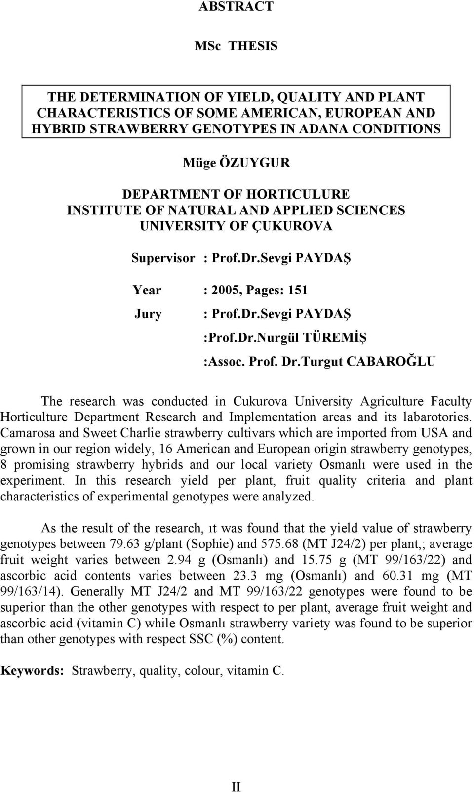Turgut CABAROĞLU The research was conducted in Cukurova University Agriculture Faculty Horticulture Department Research and Implementation areas and its labarotories.
