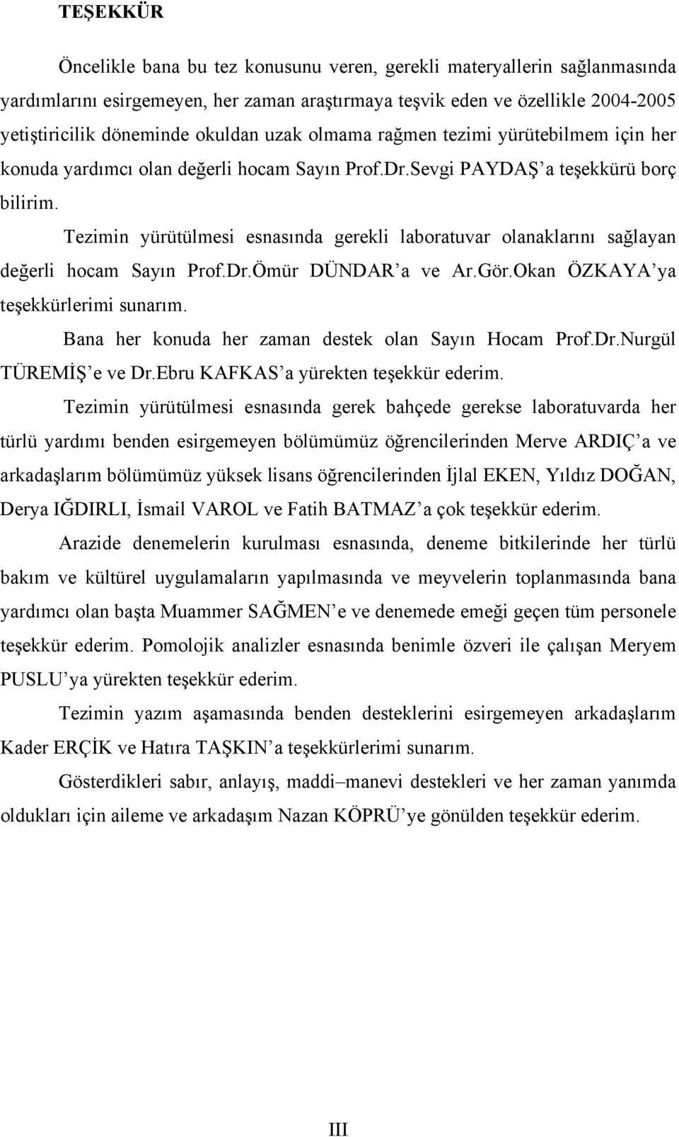 Tezimin yürütülmesi esnasında gerekli laboratuvar olanaklarını sağlayan değerli hocam Sayın Prof.Dr.Ömür DÜNDAR a ve Ar.Gör.Okan ÖZKAYA ya teşekkürlerimi sunarım.