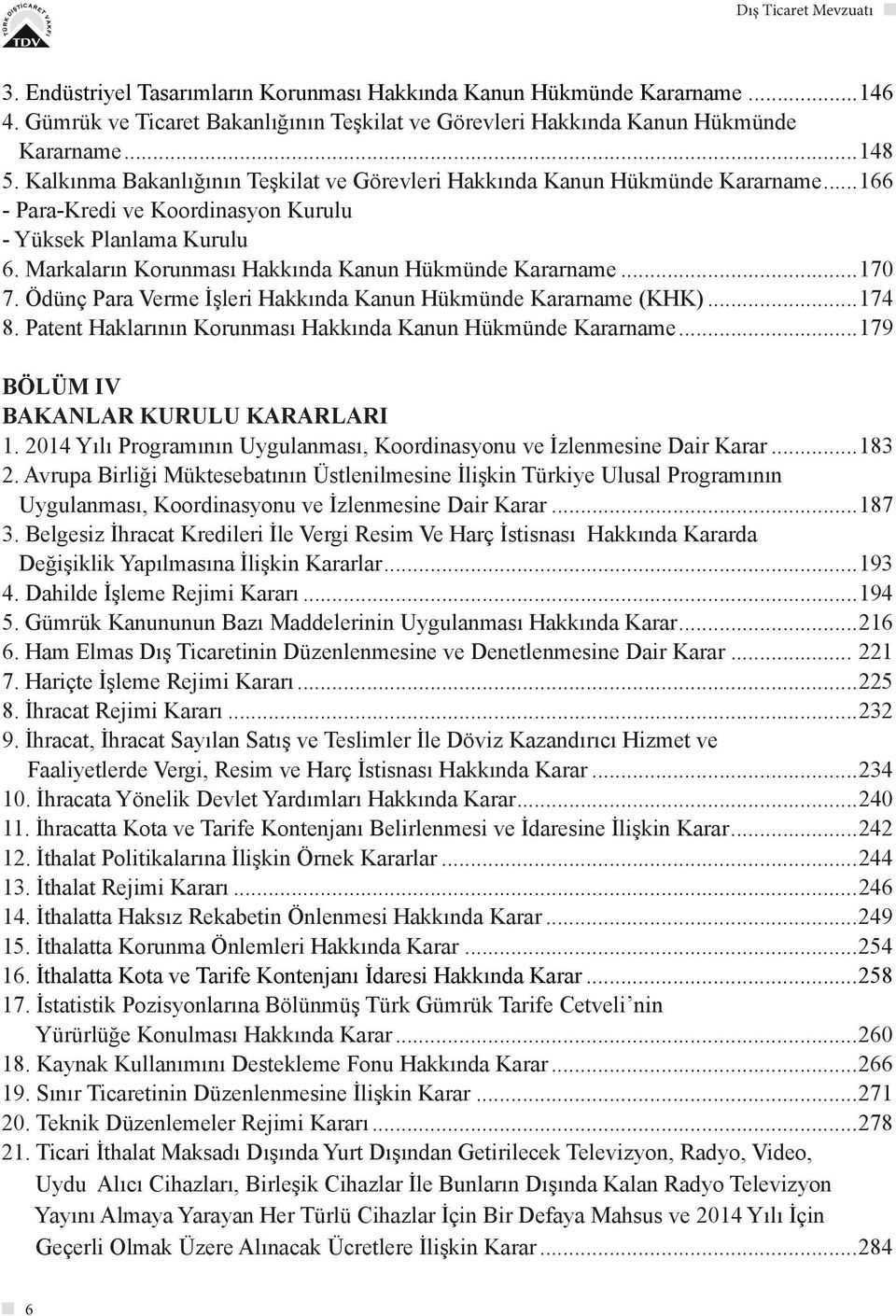 Markaların Korunması Hakkında Kanun Hükmünde Kararname...170 7. Ödünç Para Verme İşleri Hakkında Kanun Hükmünde Kararname (KHK)...174 8. Patent Haklarının Korunması Hakkında Kanun Hükmünde Kararname.