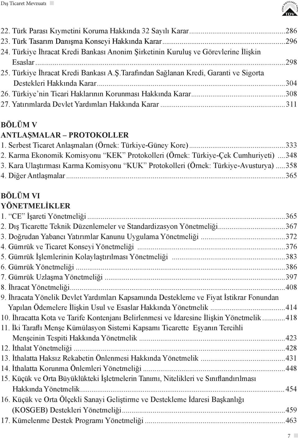 ..304 26. Türkiye nin Ticari Haklarının Korunması Hakkında Karar...308 27. Yatırımlarda Devlet Yardımları Hakkında Karar...311 BÖLÜM V ANTLAŞMALAR PROTOKOLLER 1.