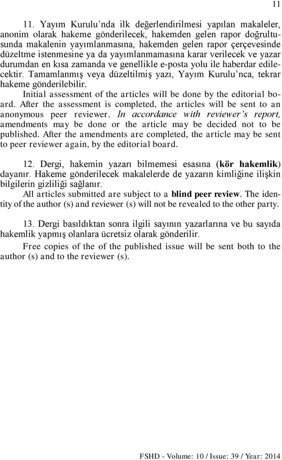 TamamlanmıĢ veya düzeltilmiģ yazı, Yayım Kurulu nca, tekrar hakeme gönderilebilir. Initial assessment of the articles will be done by the editorial board.