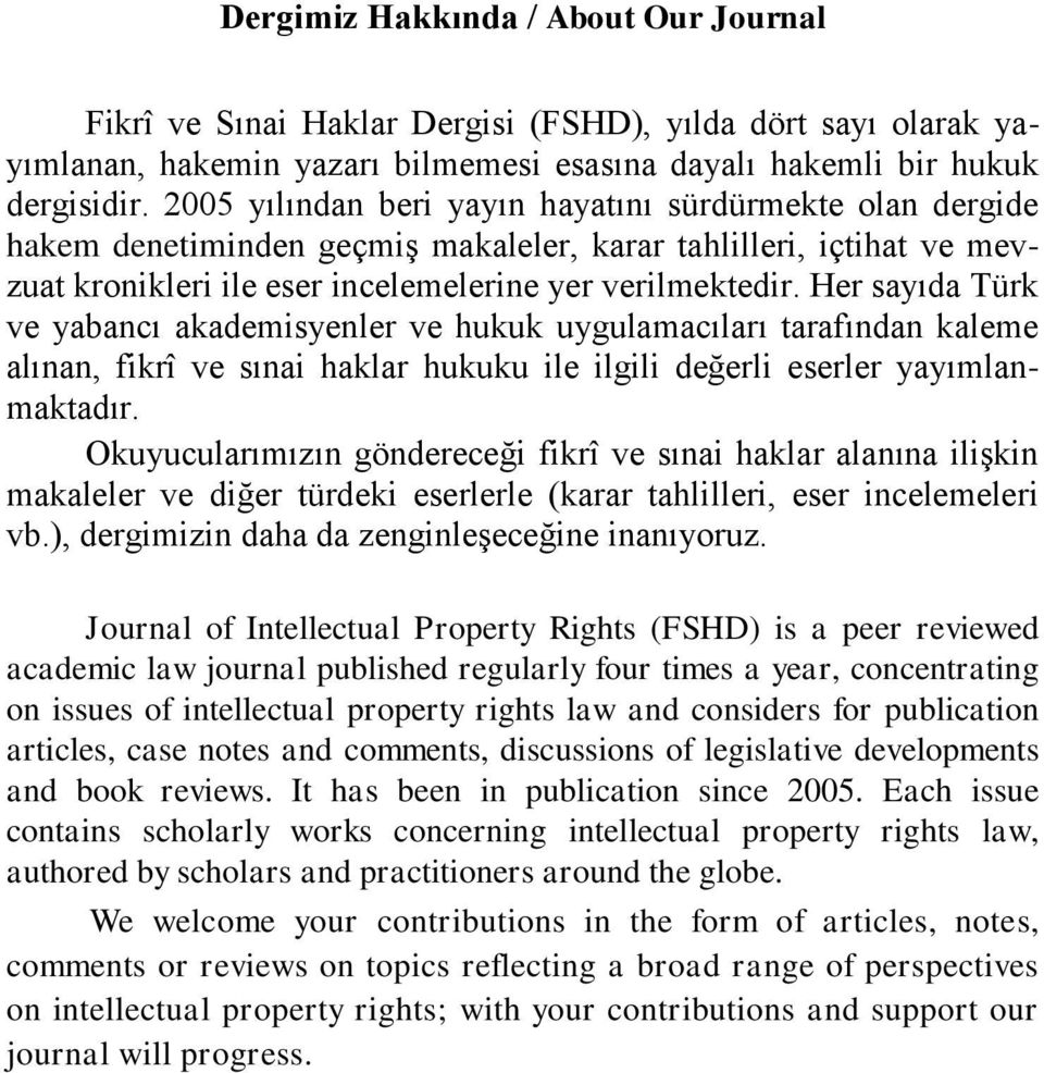 Her sayıda Türk ve yabancı akademisyenler ve hukuk uygulamacıları tarafından kaleme alınan, fikrî ve sınai haklar hukuku ile ilgili değerli eserler yayımlanmaktadır.