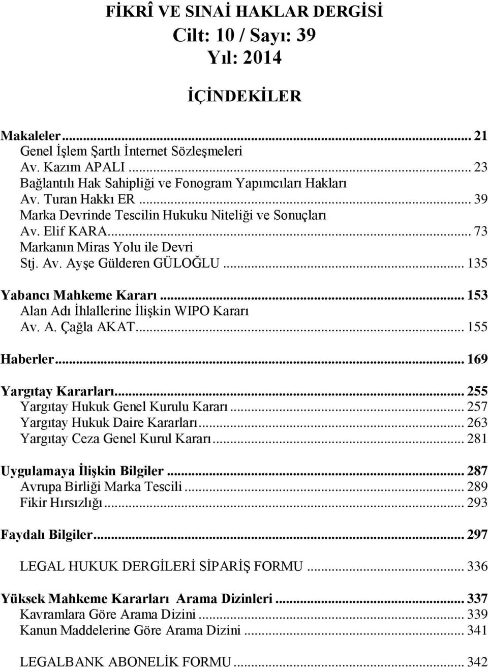 .. 135 Yabancı Mahkeme Kararı... 153 Alan Adı Ġhlallerine ĠliĢkin WIPO Kararı Av. A. Çağla AKAT... 155 Haberler... 169 Yargıtay Kararları... 255 Yargıtay Hukuk Genel Kurulu Kararı.