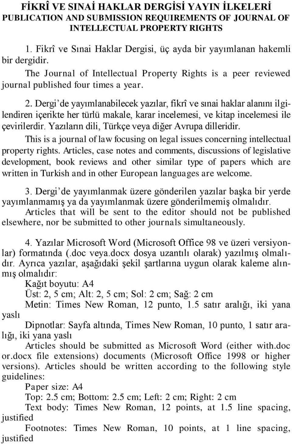 Dergi de yayımlanabilecek yazılar, fikrî ve sınai haklar alanını ilgilendiren içerikte her türlü makale, karar incelemesi, ve kitap incelemesi ile çevirilerdir.