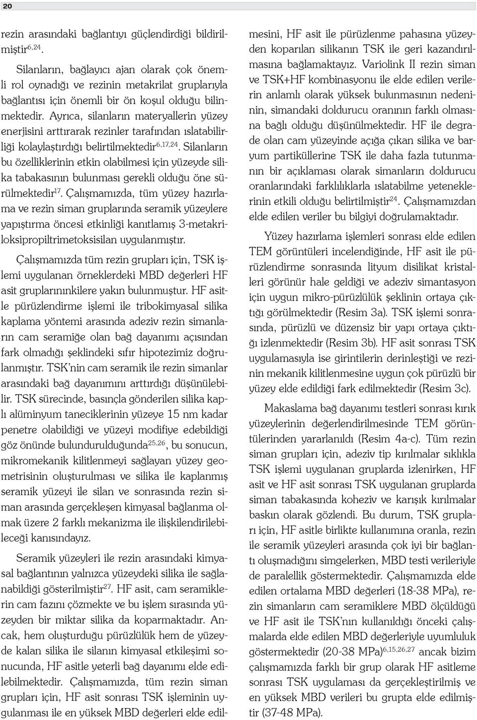 Ayrıca, silanların materyallerin yüzey enerjisini arttırarak rezinler tarafından ıslatabilirliği kolaylaştırdığı belirtilmektedir 6,17,24.