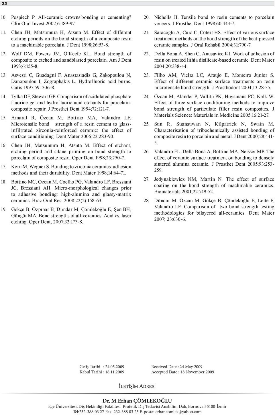 Bond strength of composite to etched and sandblasted porcelain. Am J Dent 1993;6:155-8. 13. Asvesti C, Guadagni F, Anastasiadis G, Zakopoulou N, Danopoulou I, Zographakis L. Hydrofluoric acid burns.