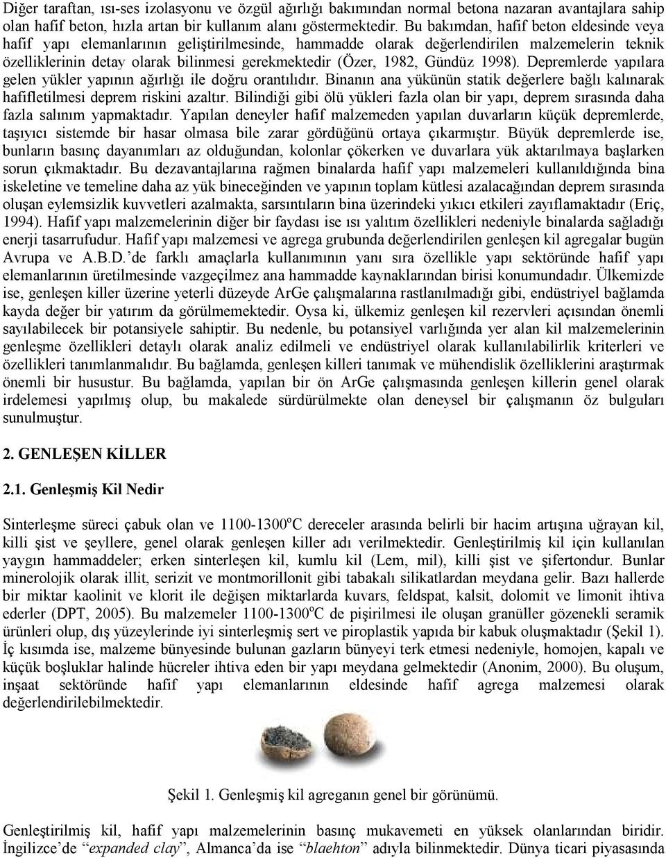 1982, Gündüz 1998). Depremlerde yapılara gelen yükler yapının ağırlığı ile doğru orantılıdır. Binanın ana yükünün statik değerlere bağlı kalınarak hafifletilmesi deprem riskini azaltır.