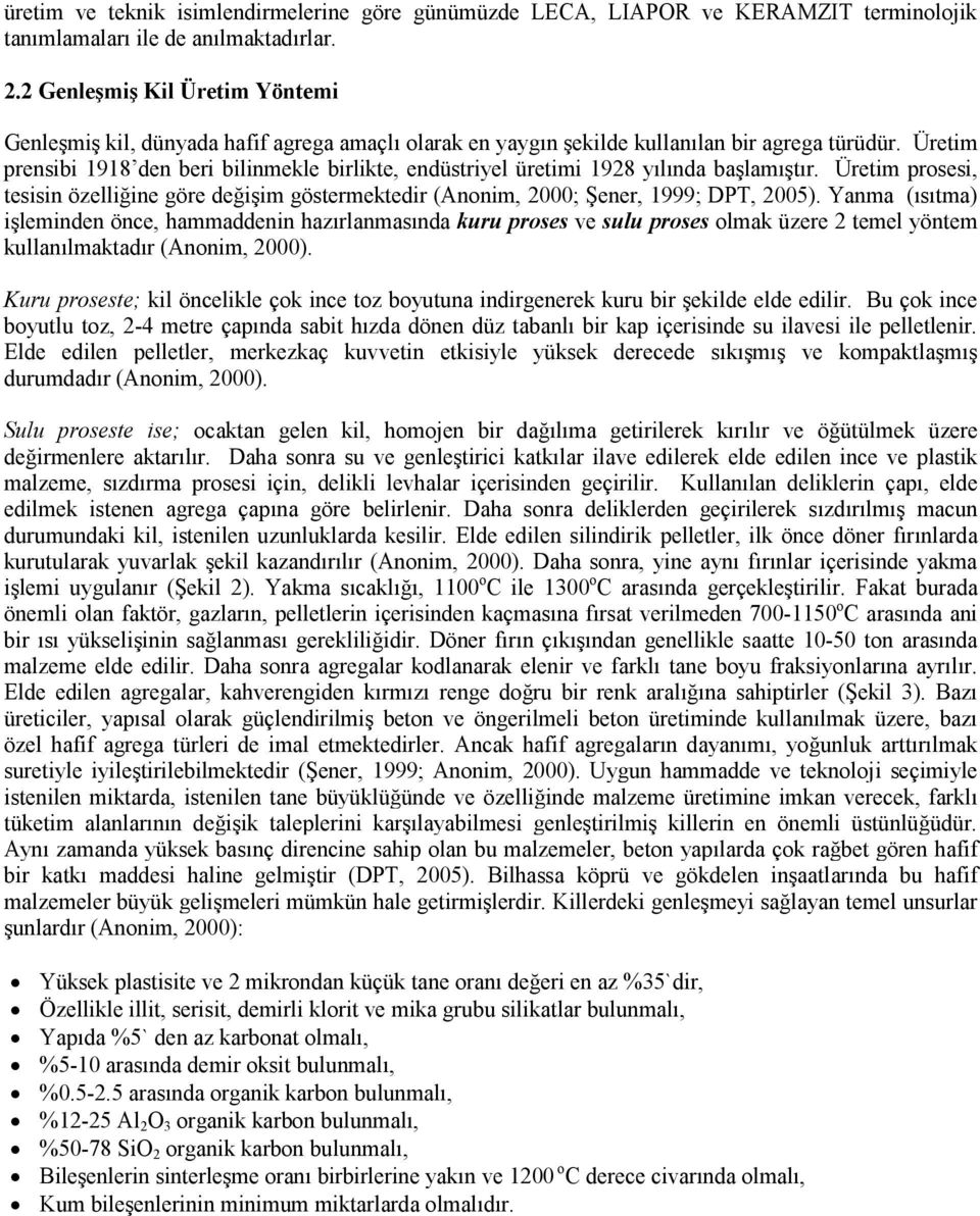 Üretim prensibi 1918 den beri bilinmekle birlikte, endüstriyel üretimi 1928 yılında başlamıştır. Üretim prosesi, tesisin özelliğine göre değişim göstermektedir (Anonim, 2000; Şener, 1999; DPT, 2005).