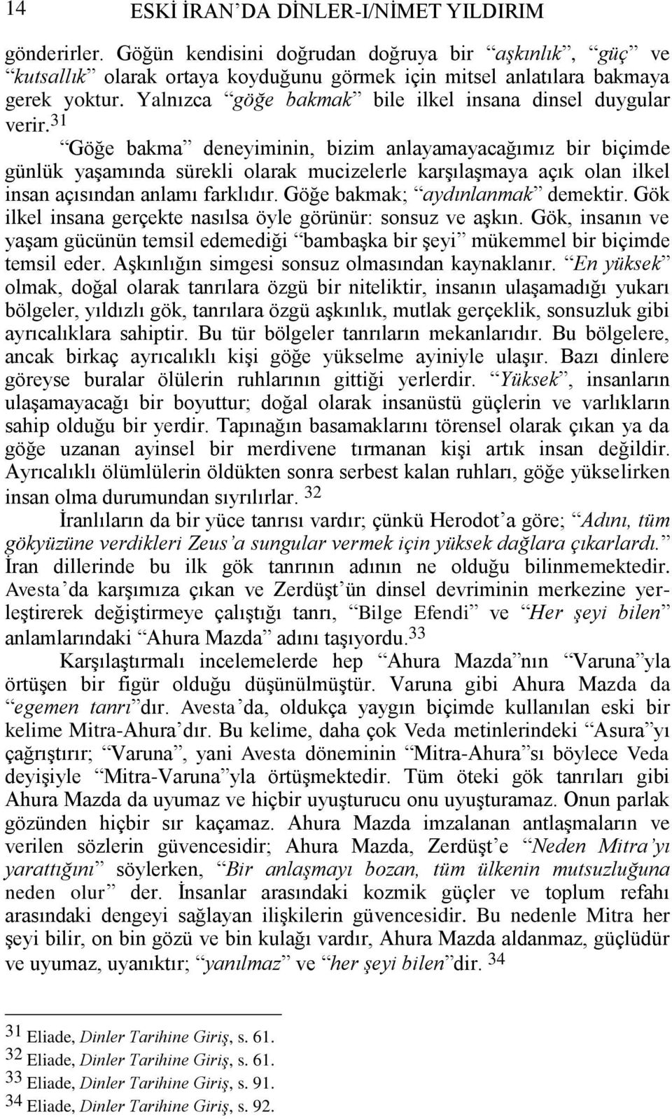 31 Göğe bakma deneyiminin, bizim anlayamayacağımız bir biçimde günlük yaģamında sürekli olarak mucizelerle karģılaģmaya açık olan ilkel insan açısından anlamı farklıdır.