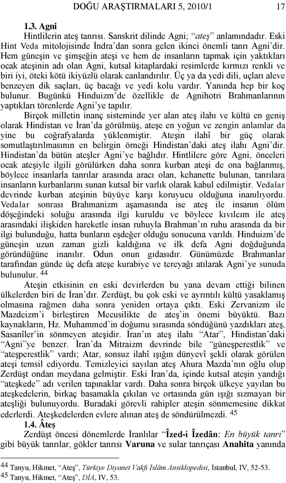 canlandırılır. Üç ya da yedi dili, uçları aleve benzeyen dik saçları, üç bacağı ve yedi kolu vardır. Yanında hep bir koç bulunur.