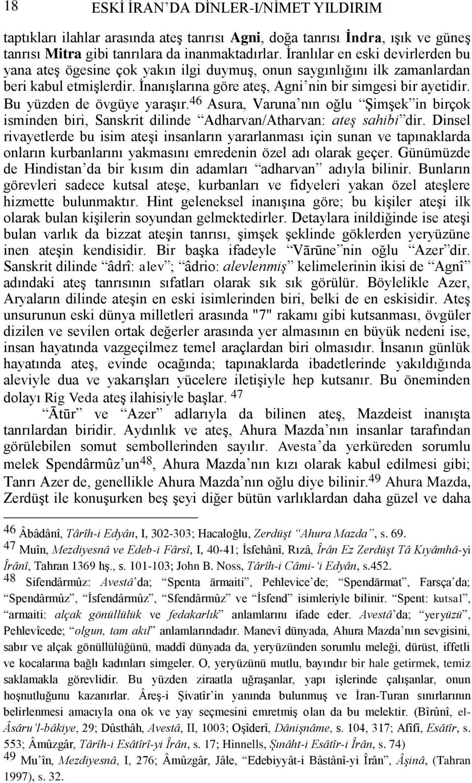 Bu yüzden de övgüye yaraģır. 46 Asura, Varuna nın oğlu ġimģek in birçok isminden biri, Sanskrit dilinde Adharvan/Atharvan: ateģ sahibi dir.