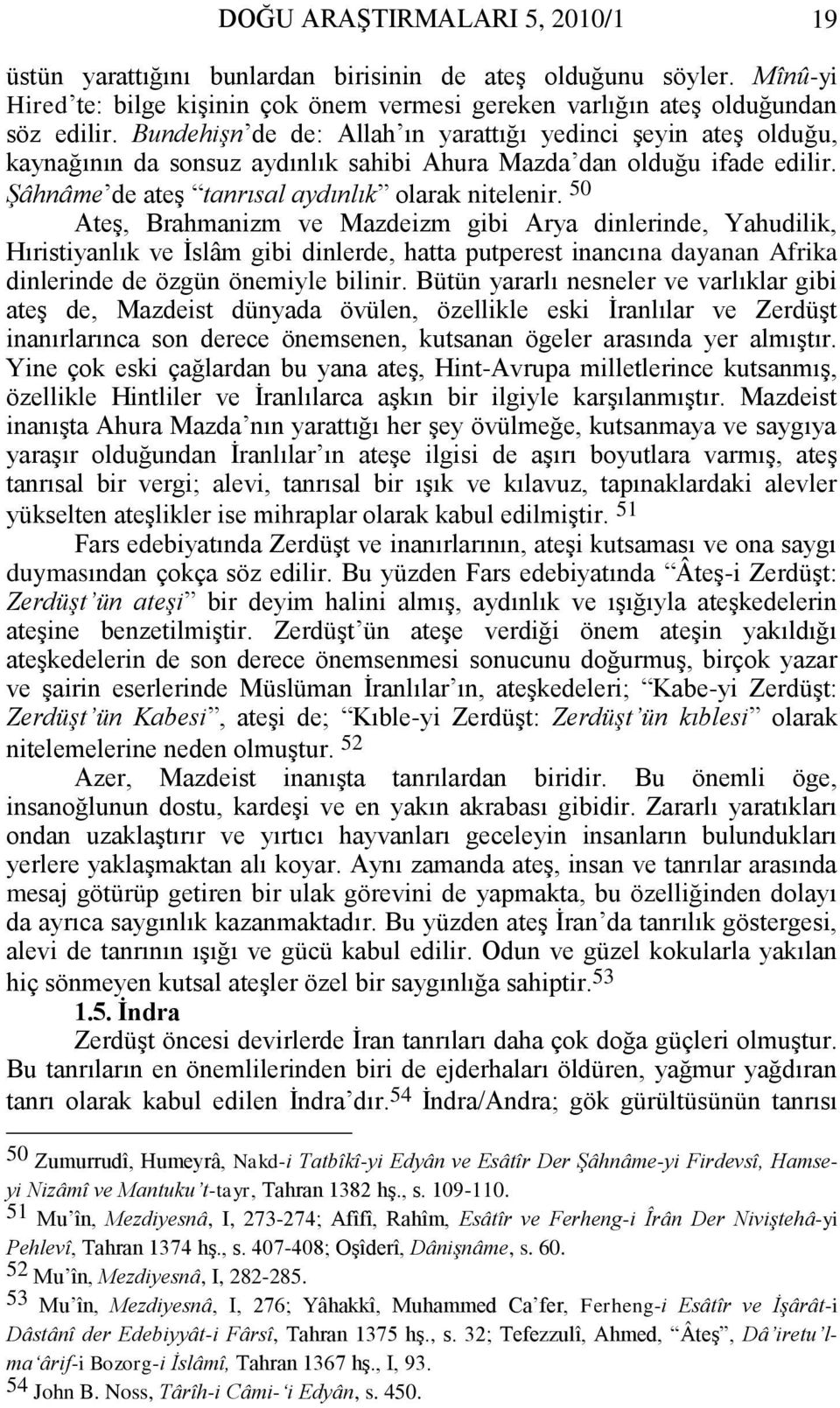 50 AteĢ, Brahmanizm ve Mazdeizm gibi Arya dinlerinde, Yahudilik, Hıristiyanlık ve Ġslâm gibi dinlerde, hatta putperest inancına dayanan Afrika dinlerinde de özgün önemiyle bilinir.