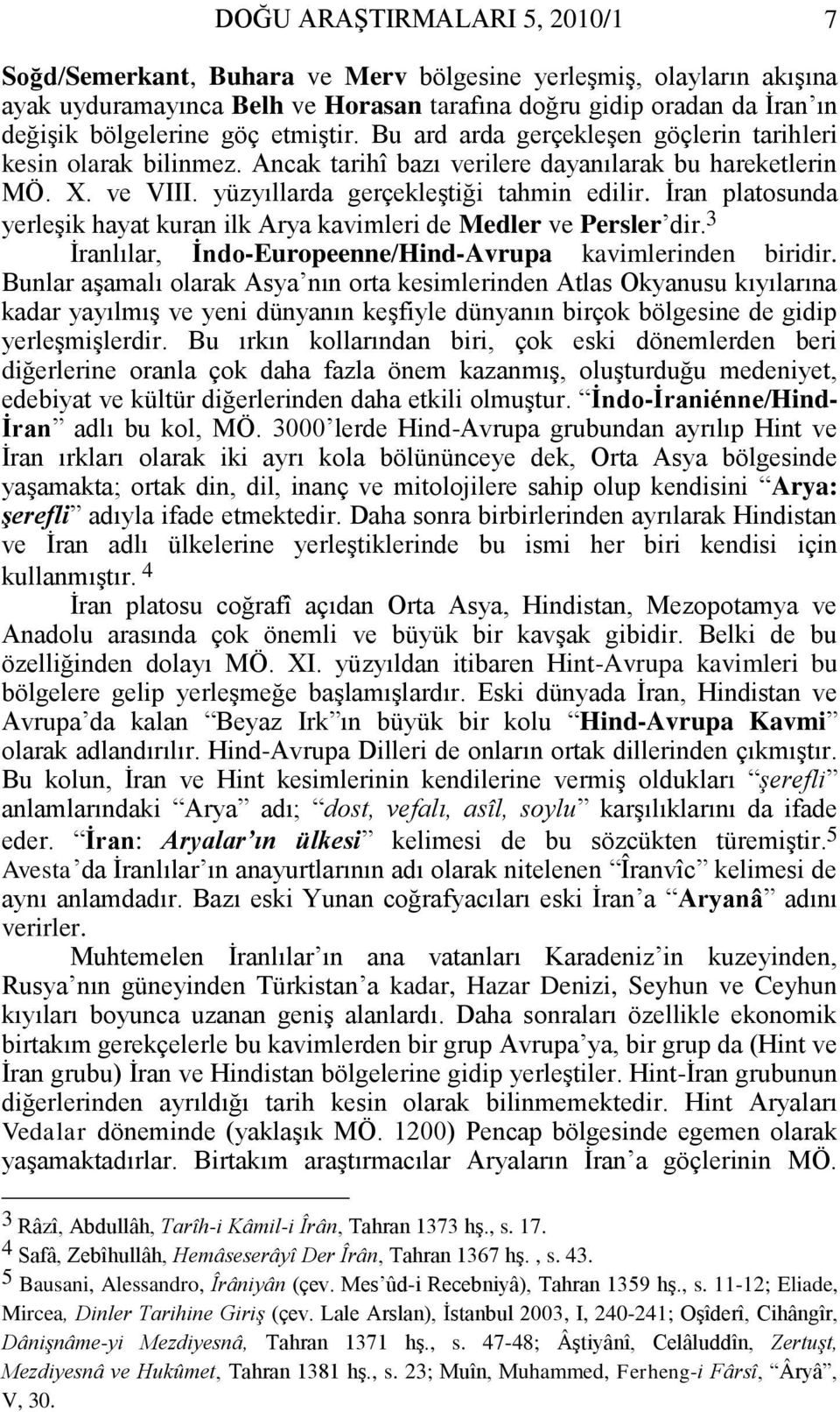 Ġran platosunda yerleģik hayat kuran ilk Arya kavimleri de Medler ve Persler dir. 3 Ġranlılar, Ġndo-Europeenne/Hind-Avrupa kavimlerinden biridir.