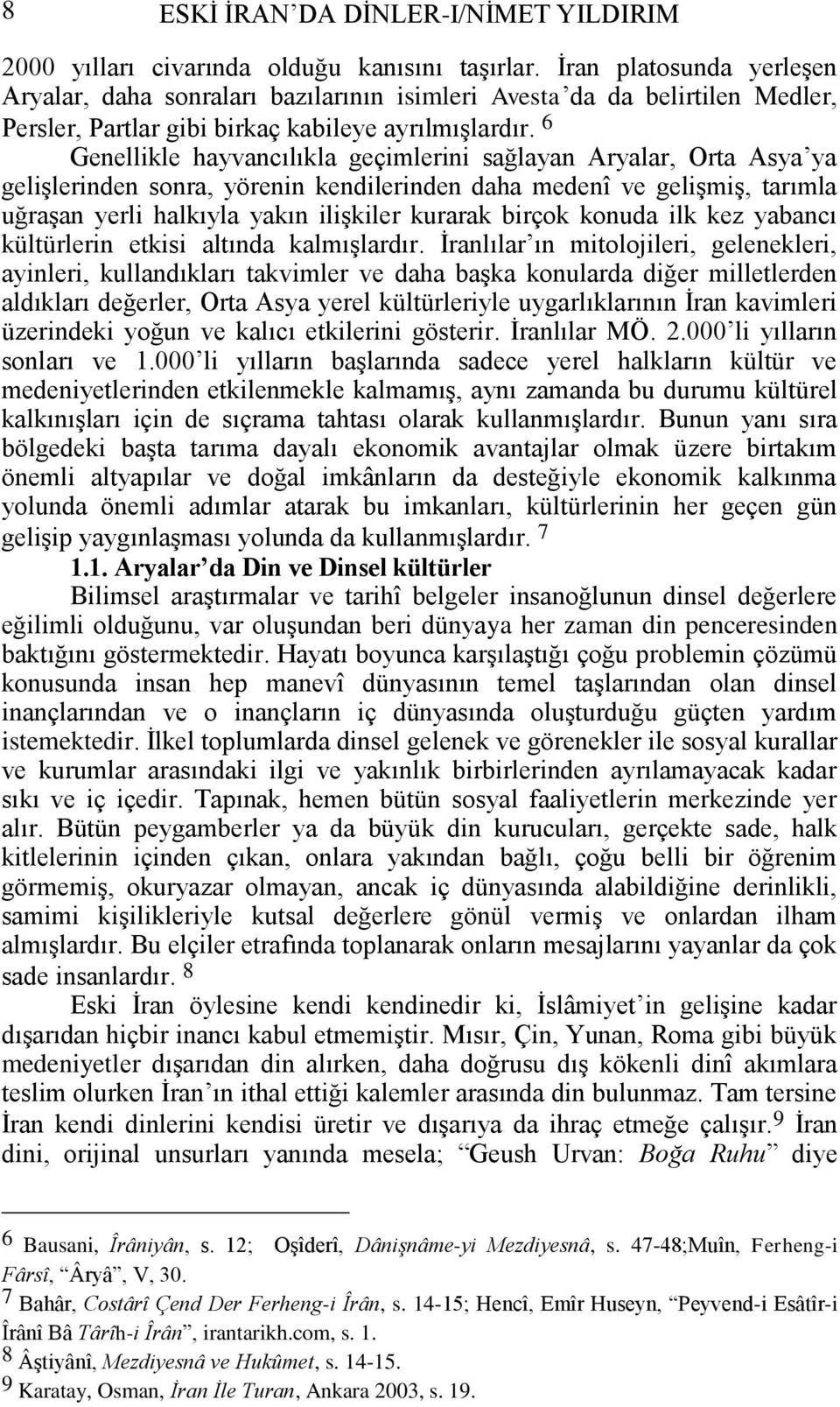 6 Genellikle hayvancılıkla geçimlerini sağlayan Aryalar, Orta Asya ya geliģlerinden sonra, yörenin kendilerinden daha medenî ve geliģmiģ, tarımla uğraģan yerli halkıyla yakın iliģkiler kurarak birçok