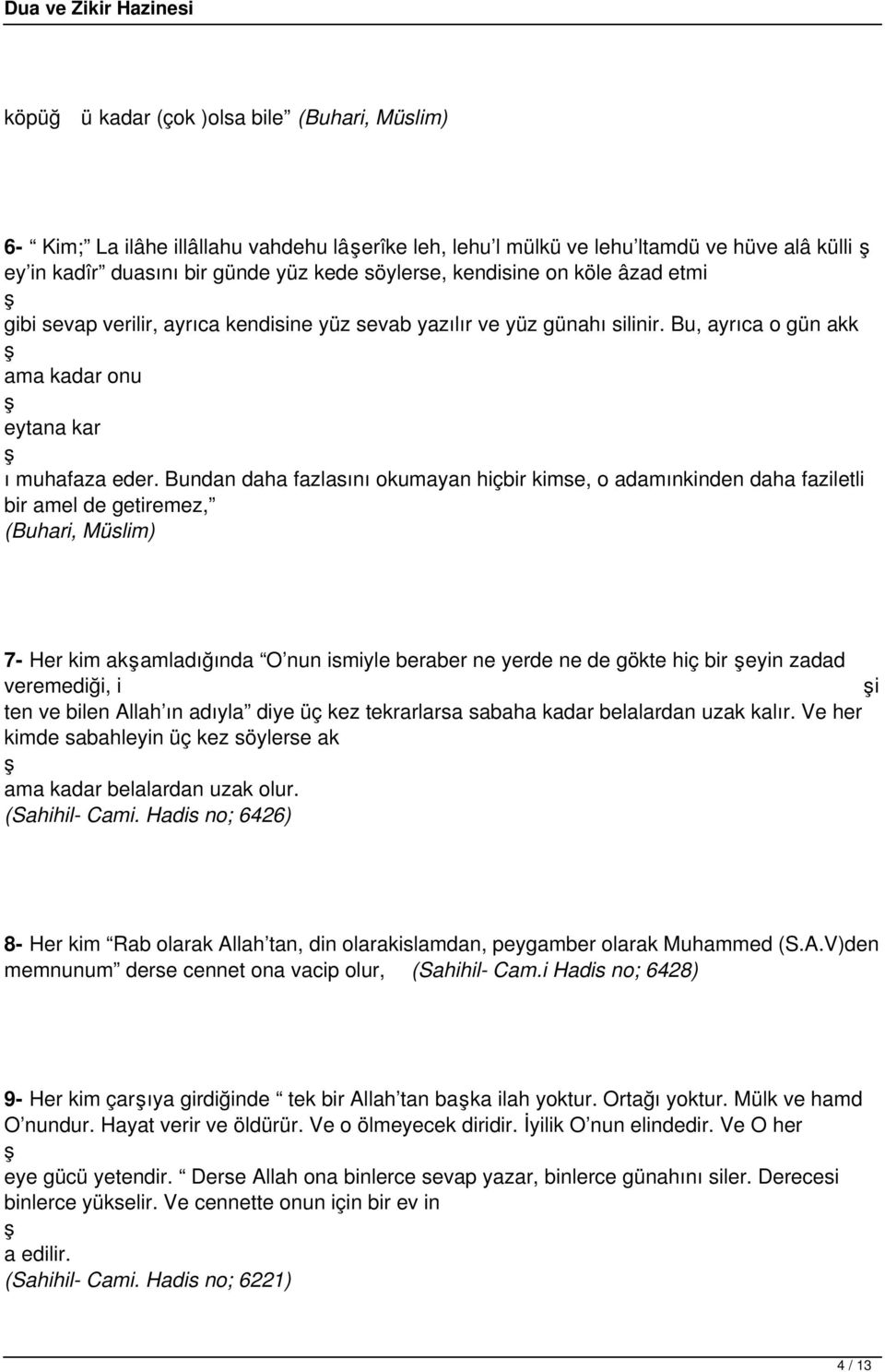 Bundan daha fazlasını okumayan hiçbir kimse, o adamınkinden daha faziletli bir amel de getiremez, (Buhari, Müslim) 7- Her kim akamladığında O nun ismiyle beraber ne yerde ne de gökte hiç bir eyin