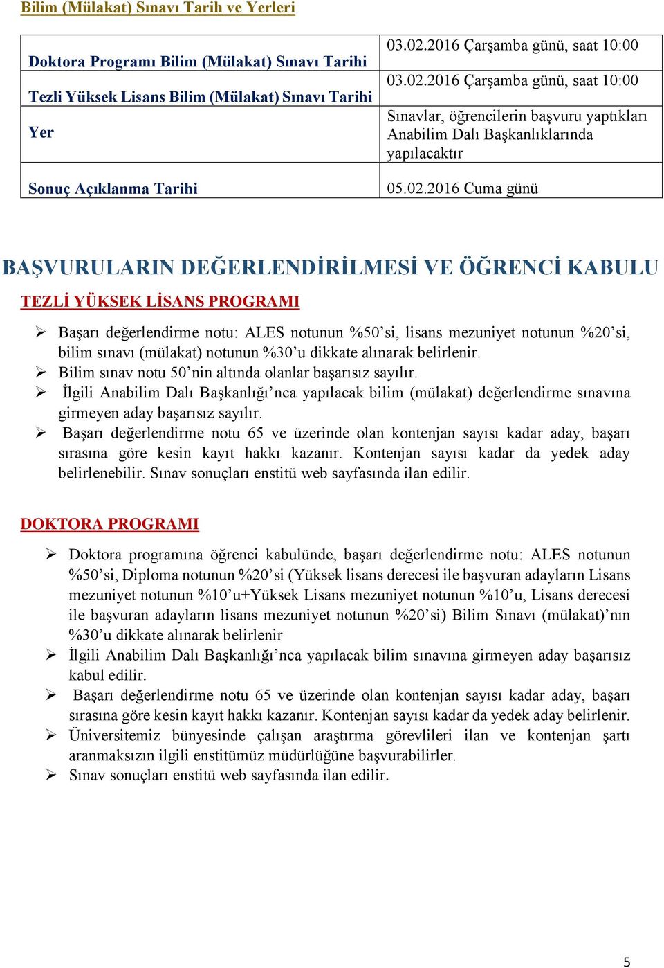 2016 Çarşamba günü, saat 10:00 Sınavlar, öğrencilerin başvuru yaptıkları Anabilim Dalı Başkanlıklarında yapılacaktır 05.02.