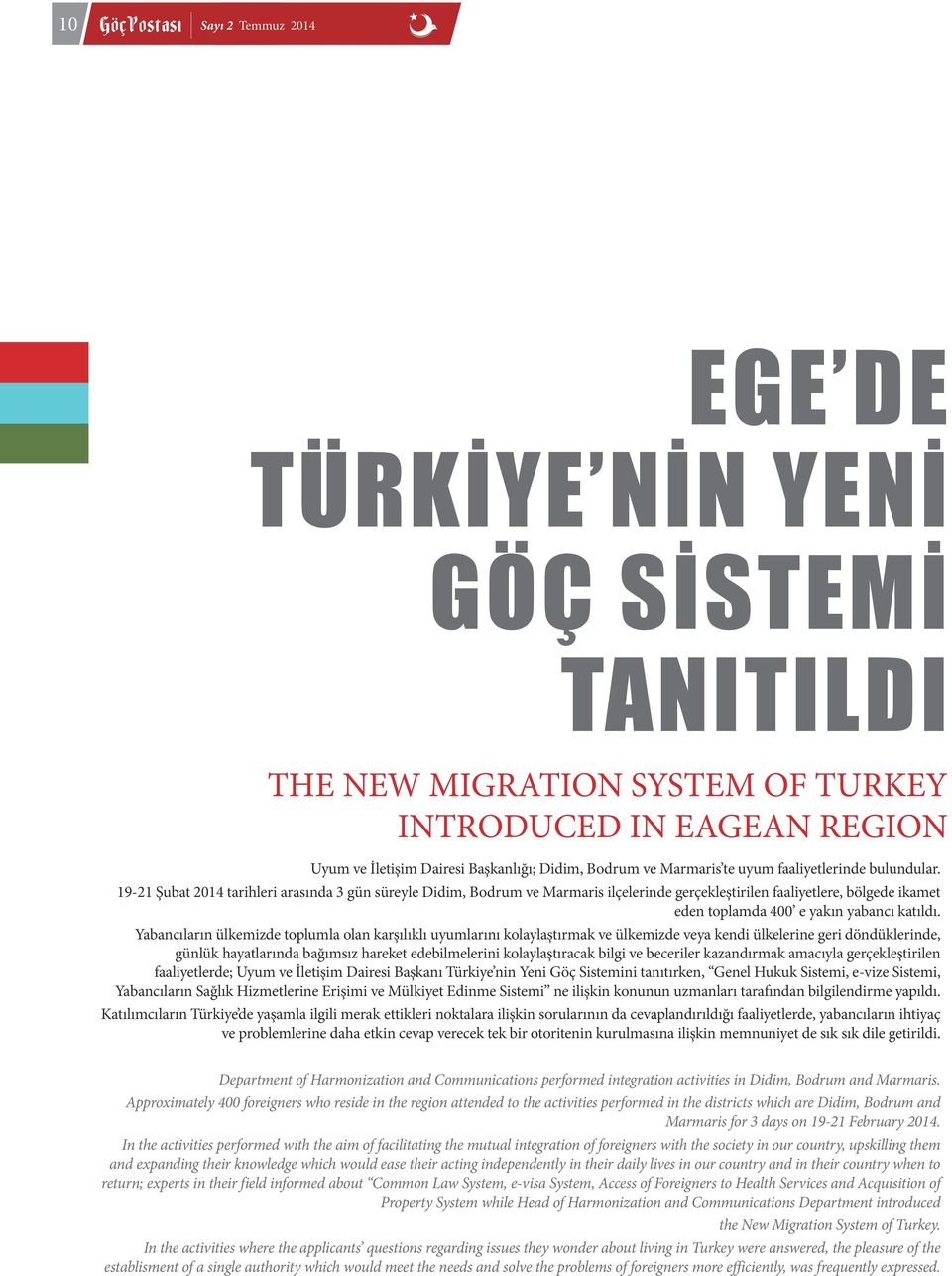 19-21 Şubat 2014 tarihleri arasında 3 gün süreyle Didim, Bodrum ve Marmaris ilçelerinde gerçekleştirilen faaliyetlere, bölgede ikamet eden toplamda 400 e yakın yabancı katıldı.