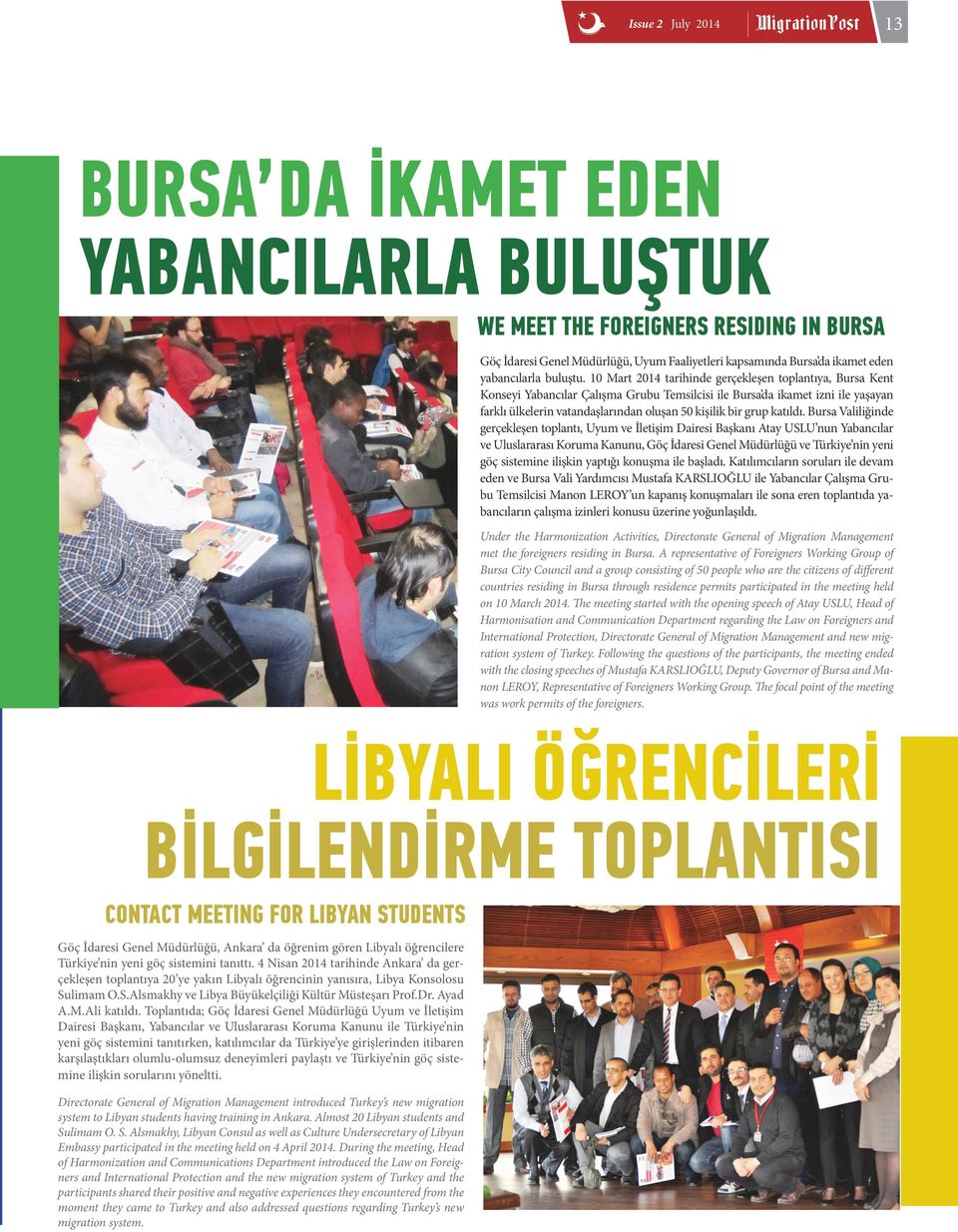 10 Mart 2014 tarihinde gerçekleşen toplantıya, Bursa Kent Konseyi Yabancılar Çalışma Grubu Temsilcisi ile Bursa da ikamet izni ile yaşayan farklı ülkelerin vatandaşlarından oluşan 50 kişilik bir grup