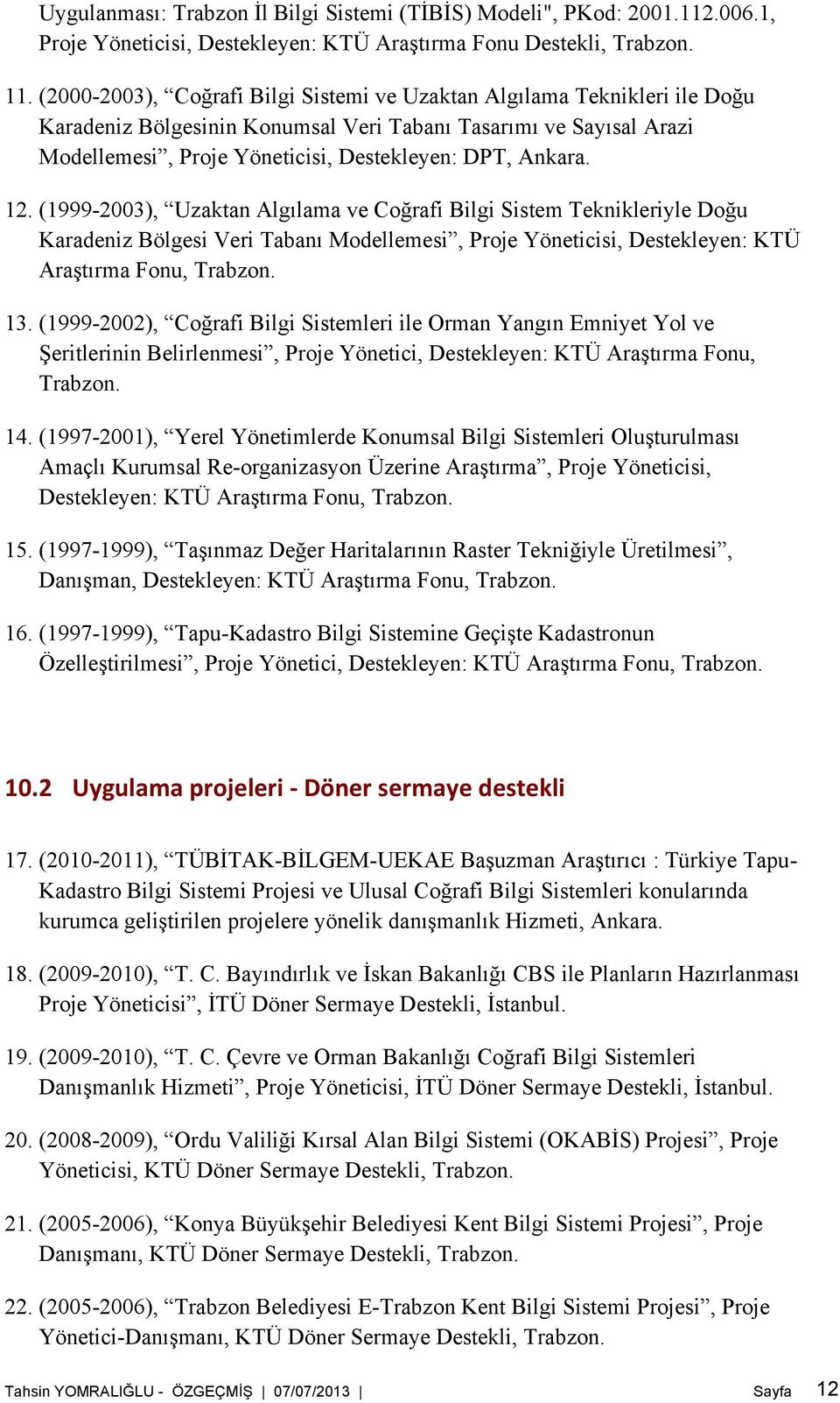 12. (1999-2003), Uzaktan Algılama ve Coğrafi Bilgi Sistem Teknikleriyle Doğu Karadeniz Bölgesi Veri Tabanı Modellemesi, Proje Yöneticisi, Destekleyen: KTÜ Araştırma Fonu, Trabzon. 13.