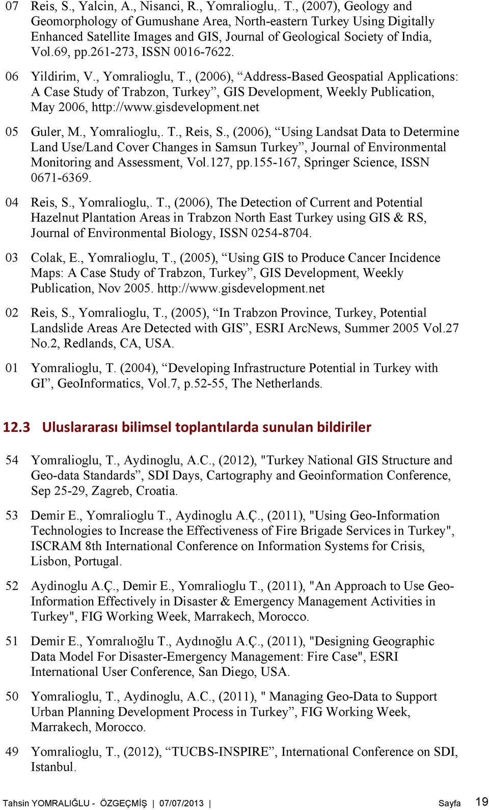 261-273, ISSN 0016-7622. 06 Yildirim, V., Yomralioglu, T., (2006), Address-Based Geospatial Applications: A Case Study of Trabzon, Turkey, GIS Development, Weekly Publication, May 2006, http://www.