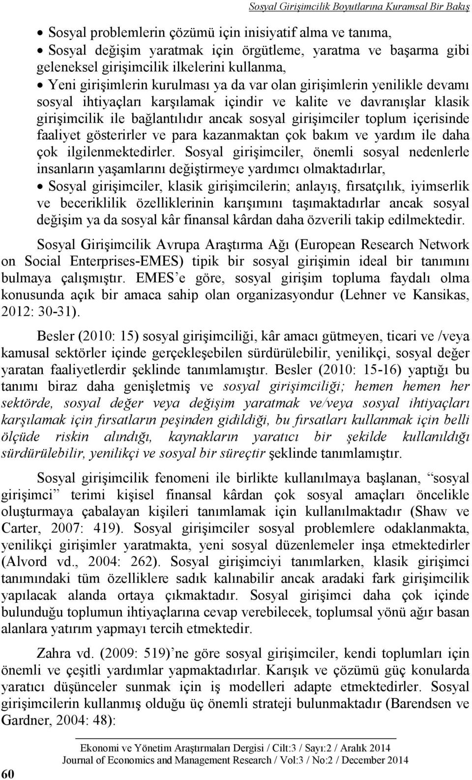 ancak sosyal girişimciler toplum içerisinde faaliyet gösterirler ve para kazanmaktan çok bakım ve yardım ile daha çok ilgilenmektedirler.