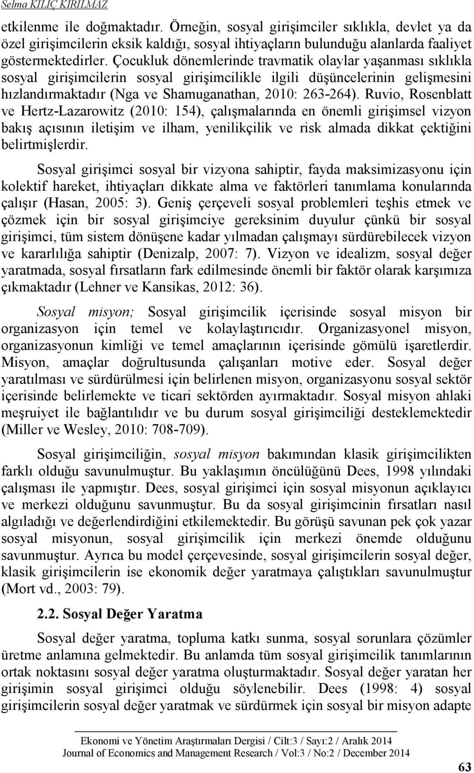 Çocukluk dönemlerinde travmatik olaylar yaşanması sıklıkla sosyal girişimcilerin sosyal girişimcilikle ilgili düşüncelerinin gelişmesini hızlandırmaktadır (Nga ve Shamuganathan, 2010: 263-264).