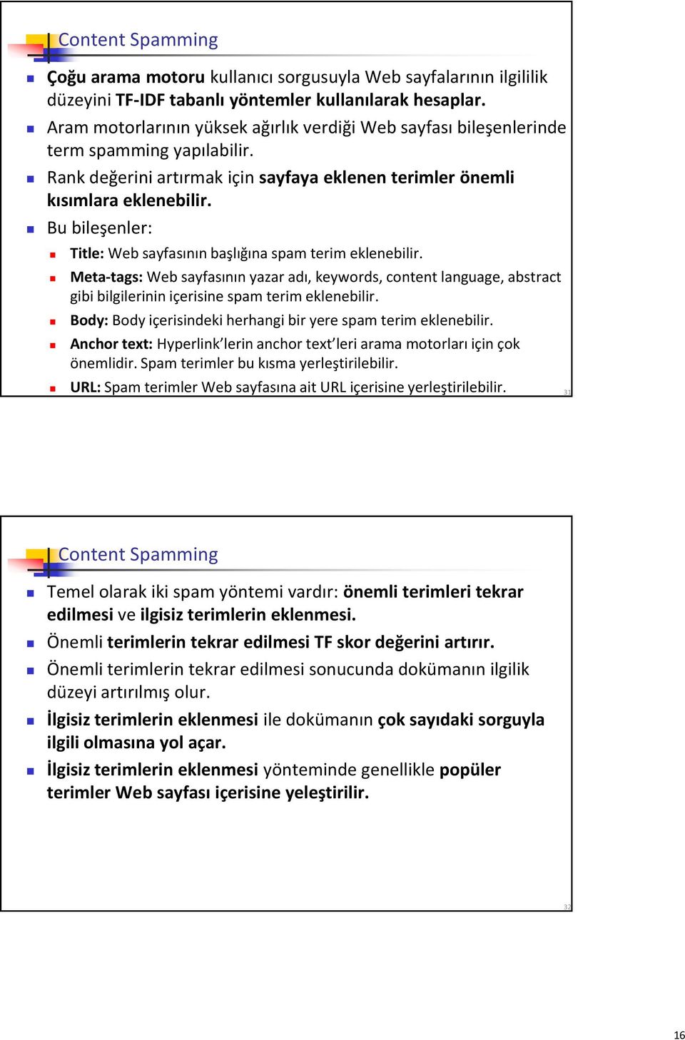 Bu bileşenler: Title: Web sayfasının başlığına spam terim eklenebilir. Meta-tags: Web sayfasının yazar adı, keywords, content language, abstract gibi bilgilerinin içerisine spam terim eklenebilir.