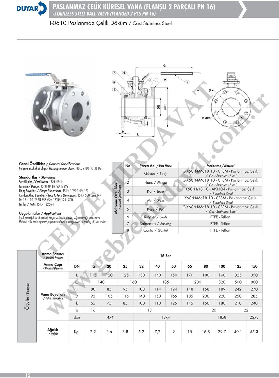 .. +180 C () Tasarım / Design : TS 3148, EN ISO 17292 Flanş Boyutları / Flange Dimensions : TS EN 1092-1 (PN 16) Alından Alına Boyutlar / Face to Face Dimensions : TS EN 558 (Seri 14) DN 15-100, TS