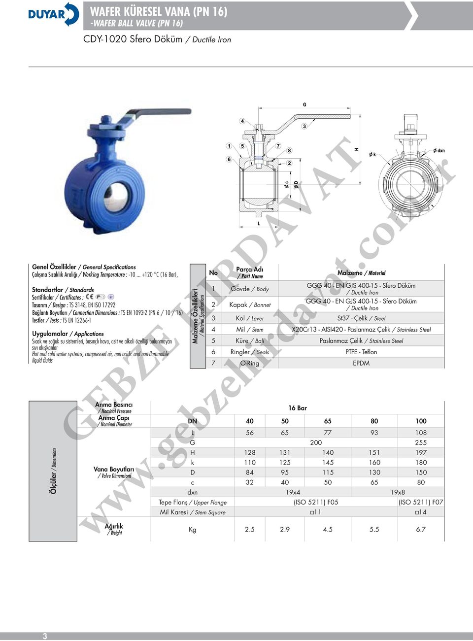 bulunmayan sıvı akışkanlar Hot and cold water systems, compressed air, non-acidic and non-flammable liquid fluids No Parça Adı / Part Name 1 Gövde / Body 2 Kapak / Bonnet Malzeme / Material GGG 40 -