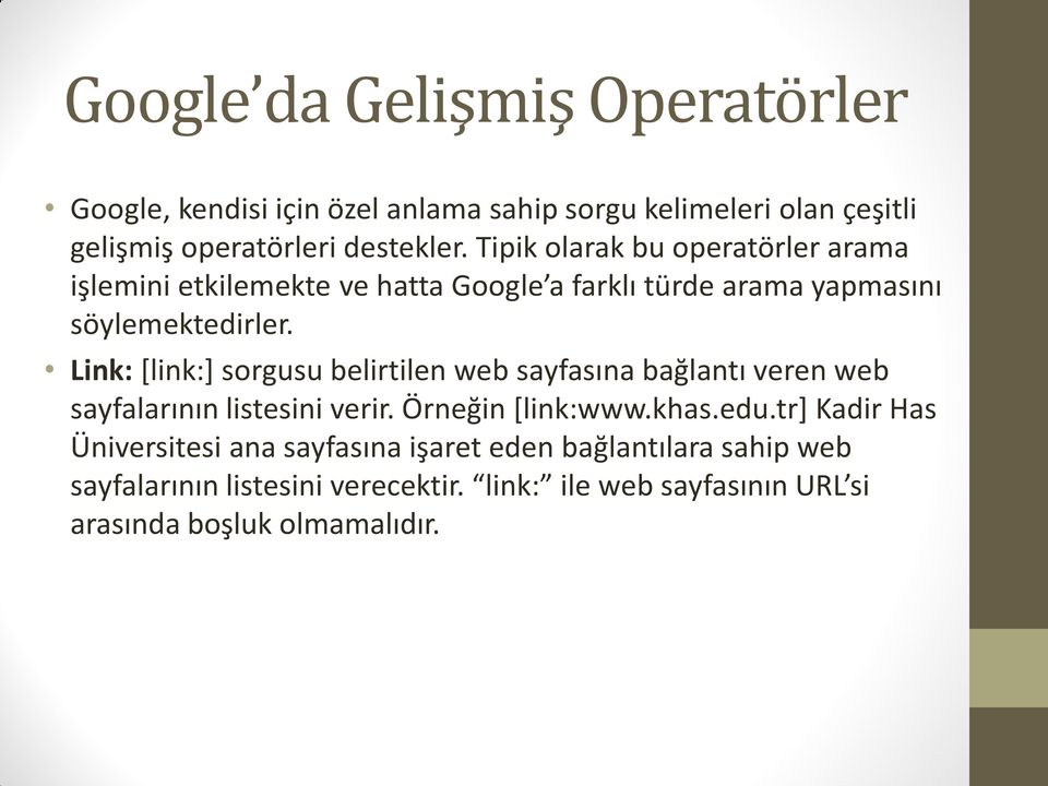 Link: [link:] sorgusu belirtilen web sayfasına bağlantı veren web sayfalarının listesini verir. Örneğin [link:www.khas.edu.