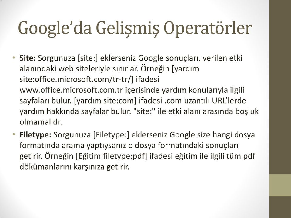 [yardım site:com] ifadesi.com uzantılı URL lerde yardım hakkında sayfalar bulur. "site:" ile etki alanı arasında boşluk olmamalıdr.