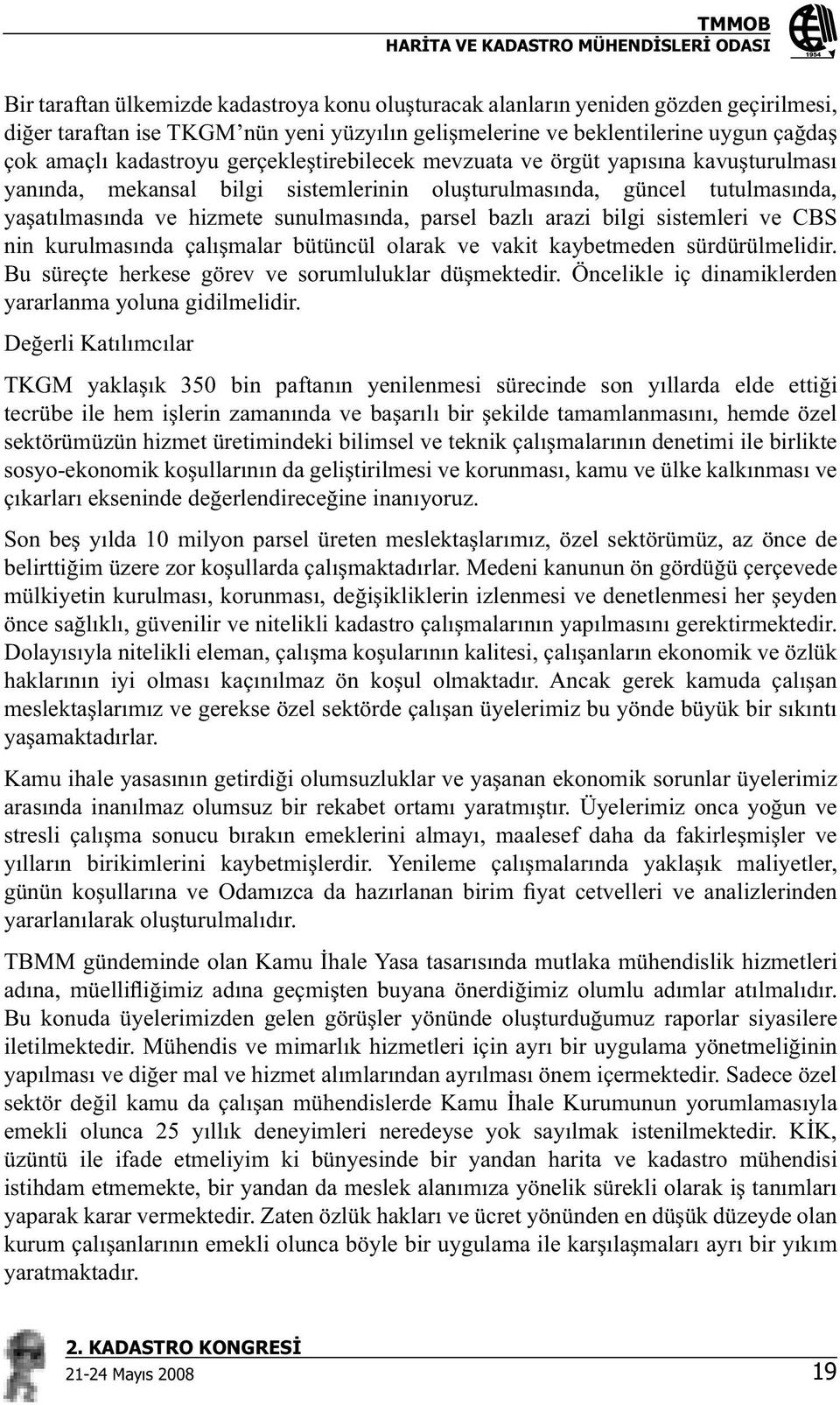 bilgi sistemleri ve CBS nin kurulmas nda çal malar bütüncül olarak ve vakit kaybetmeden sürdürülmelidir. Bu süreçte herkese görev ve sorumluluklar dü mektedir.