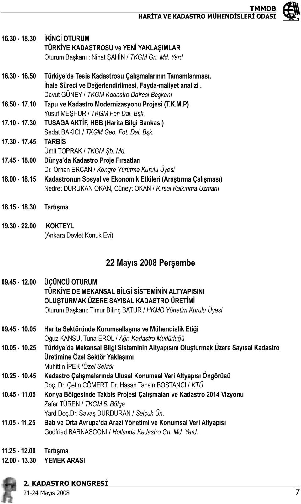 10 Tapu ve Kadastro Modernizasyonu Projesi (T.K.M.P) Yusuf ME HUR / TKGM Fen Dai. B k. 17.10-17.30 TUSAGA AKT F, HBB (Harita Bilgi Bankas ) Sedat BAKICI / TKGM Geo. Fot. Dai. B k. 17.30-17.