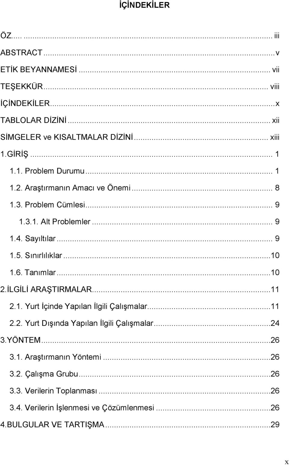 Sınırlılıklar...10 1.6. Tanımlar...10 2.İLGİLİ ARAŞTIRMALAR...11 2.1. Yurt İçinde Yapılan İlgili Çalışmalar...11 2.2. Yurt Dışında Yapılan İlgili Çalışmalar...24 3.