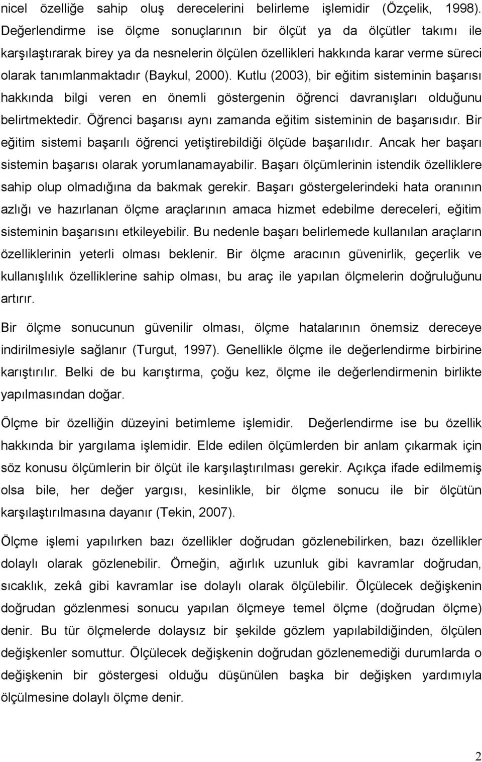 Kutlu (2003), bir eğitim sisteminin başarısı hakkında bilgi veren en önemli göstergenin öğrenci davranışları olduğunu belirtmektedir. Öğrenci başarısı aynı zamanda eğitim sisteminin de başarısıdır.