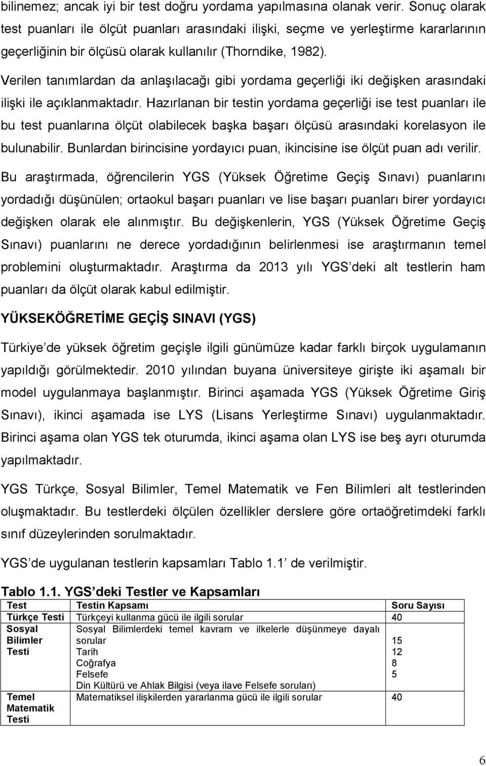 Verilen tanımlardan da anlaşılacağı gibi yordama geçerliği iki değişken arasındaki ilişki ile açıklanmaktadır.