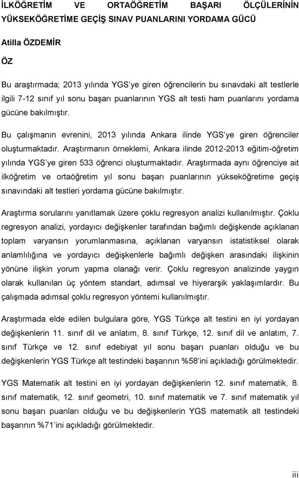 Araştırmanın örneklemi, Ankara ilinde 2012-2013 eğitim-öğretim yılında YGS ye giren 533 öğrenci oluşturmaktadır.