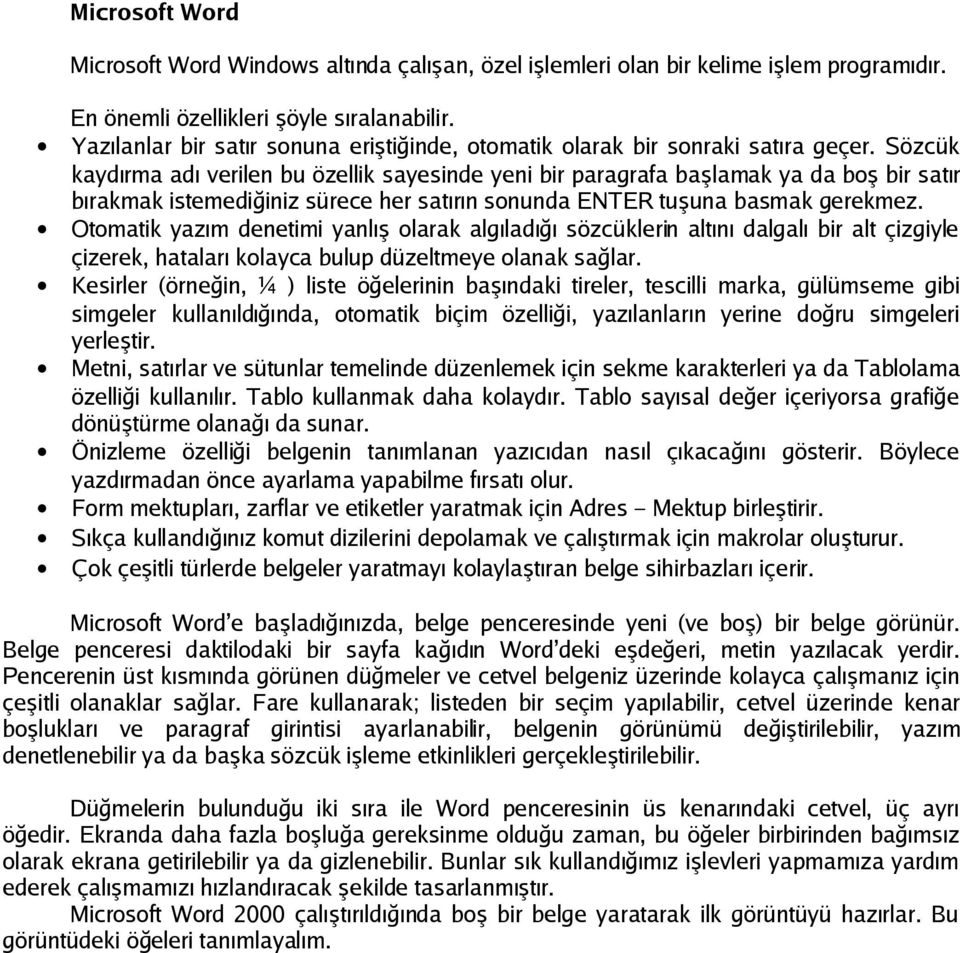 Sözcük kaydırma adı verilen bu özellik sayesinde yeni bir paragrafa başlamak ya da boş bir satır bırakmak istemediğiniz sürece her satırın sonunda ENTER tuşuna basmak gerekmez.