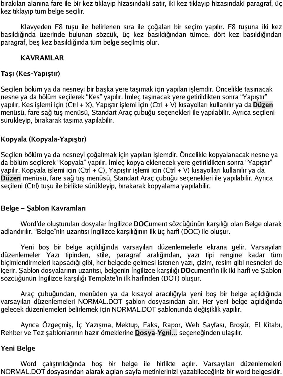 F8 tuşuna iki kez basıldığında üzerinde bulunan sözcük, üç kez basıldığından tümce, dört kez basıldığından paragraf, beş kez basıldığında tüm belge seçilmiş olur.