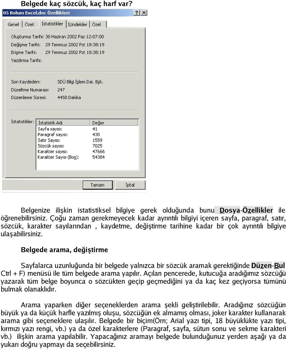 Belgede arama, değiştirme Sayfalarca uzunluğunda bir belgede yalnızca bir sözcük aramak gerektiğinde Düzen-Bul Ctrl + F) menüsü ile tüm belgede arama yapılır.