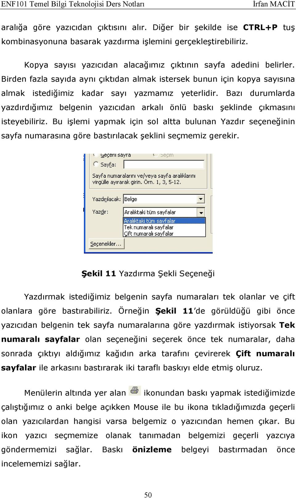 Bazı durumlarda yazdırdığımız belgenin yazıcıdan arkalı önlü baskı şeklinde çıkmasını isteyebiliriz.