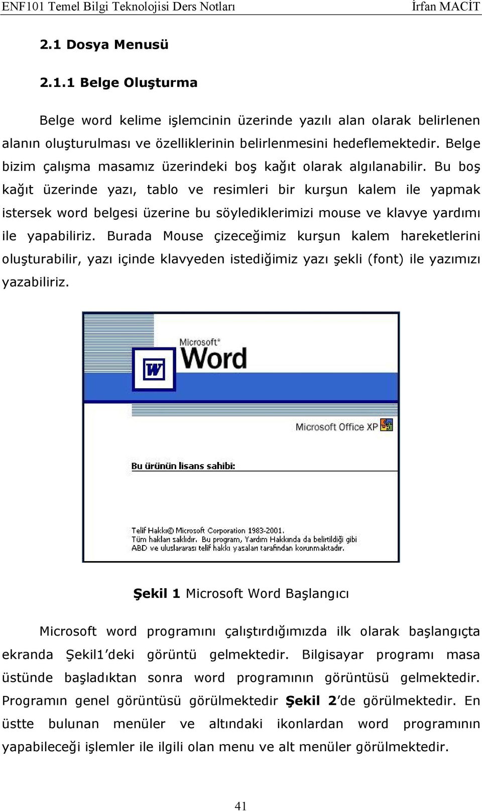 Bu boş kağıt üzerinde yazı, tablo ve resimleri bir kurşun kalem ile yapmak istersek word belgesi üzerine bu söylediklerimizi mouse ve klavye yardımı ile yapabiliriz.