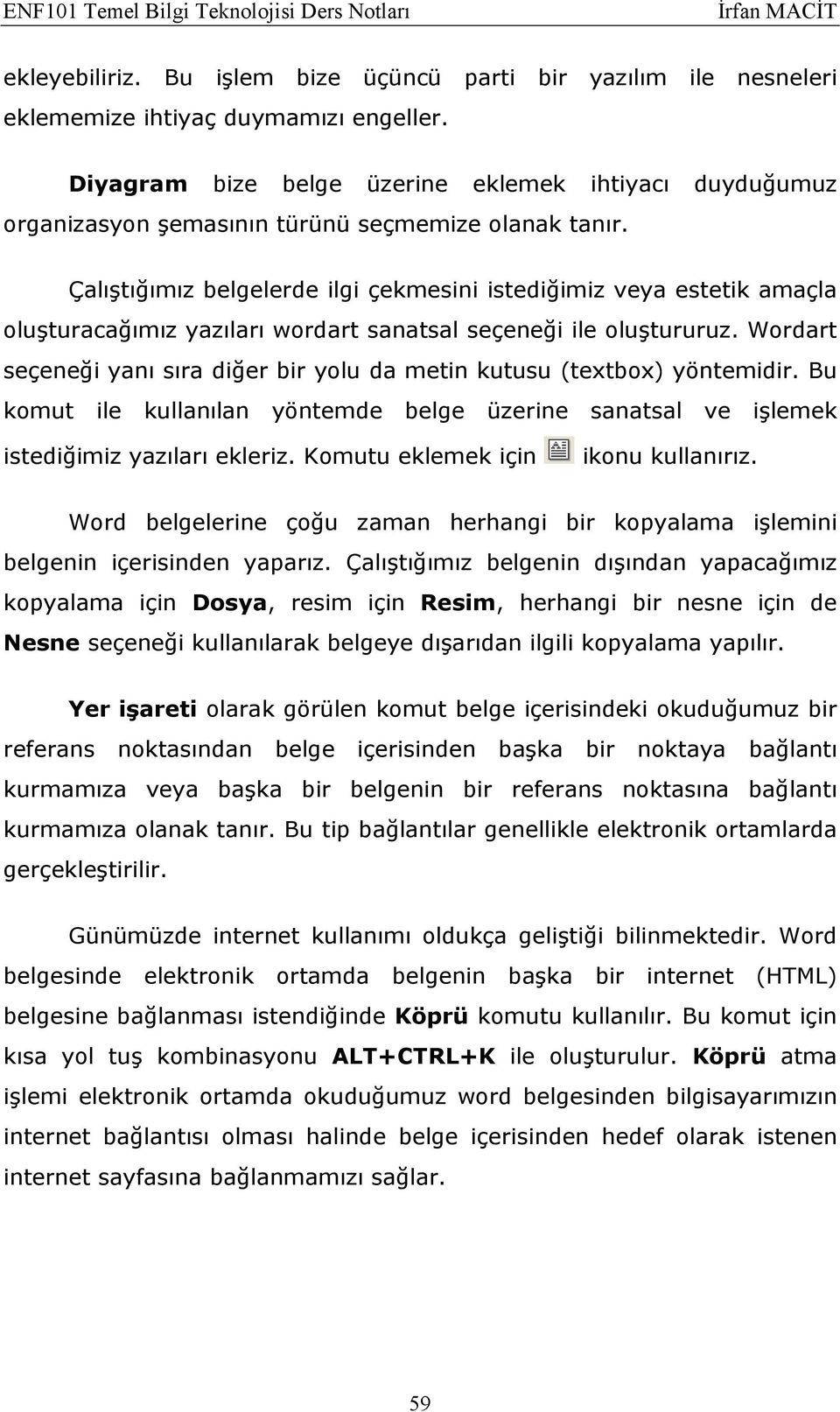 Çalıştığımız belgelerde ilgi çekmesini istediğimiz veya estetik amaçla oluşturacağımız yazıları wordart sanatsal seçeneği ile oluştururuz.