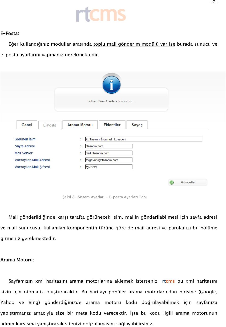 mail adresi ve parolanızı bu bölüme girmeniz gerekmektedir. Arama Motoru: Sayfamızın xml haritasını arama motorlarına eklemek isterseniz rtcms bu xml haritasını sizin için otomatik oluşturacaktır.