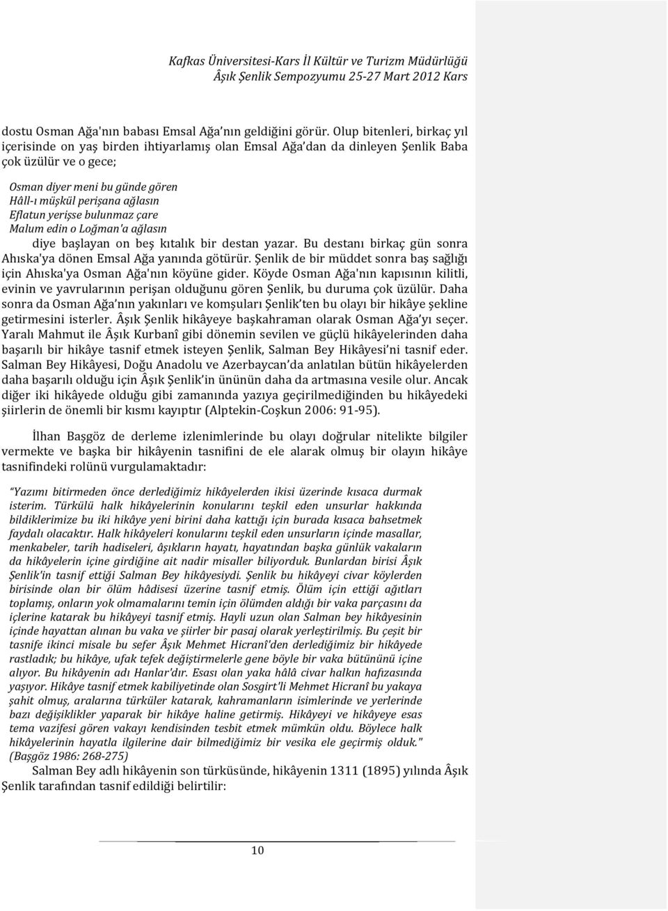 Eflatun yerişse bulunmaz çare Malum edin o Loğman'a ağlasın diye başlayan on beş kıtalık bir destan yazar. Bu destanı birkaç gün sonra Ahıska'ya dönen Emsal Ağa yanında götürür.