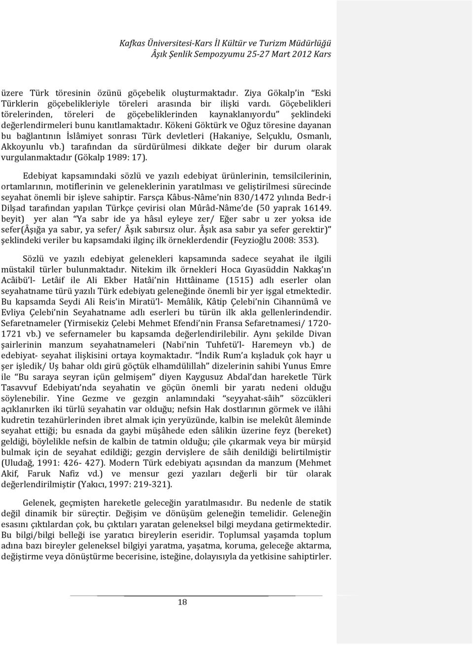 Kökeni Göktürk ve Oğuz töresine dayanan bu bağlantının İslâmiyet sonrası Türk devletleri (Hakaniye, Selçuklu, Osmanlı, Akkoyunlu vb.