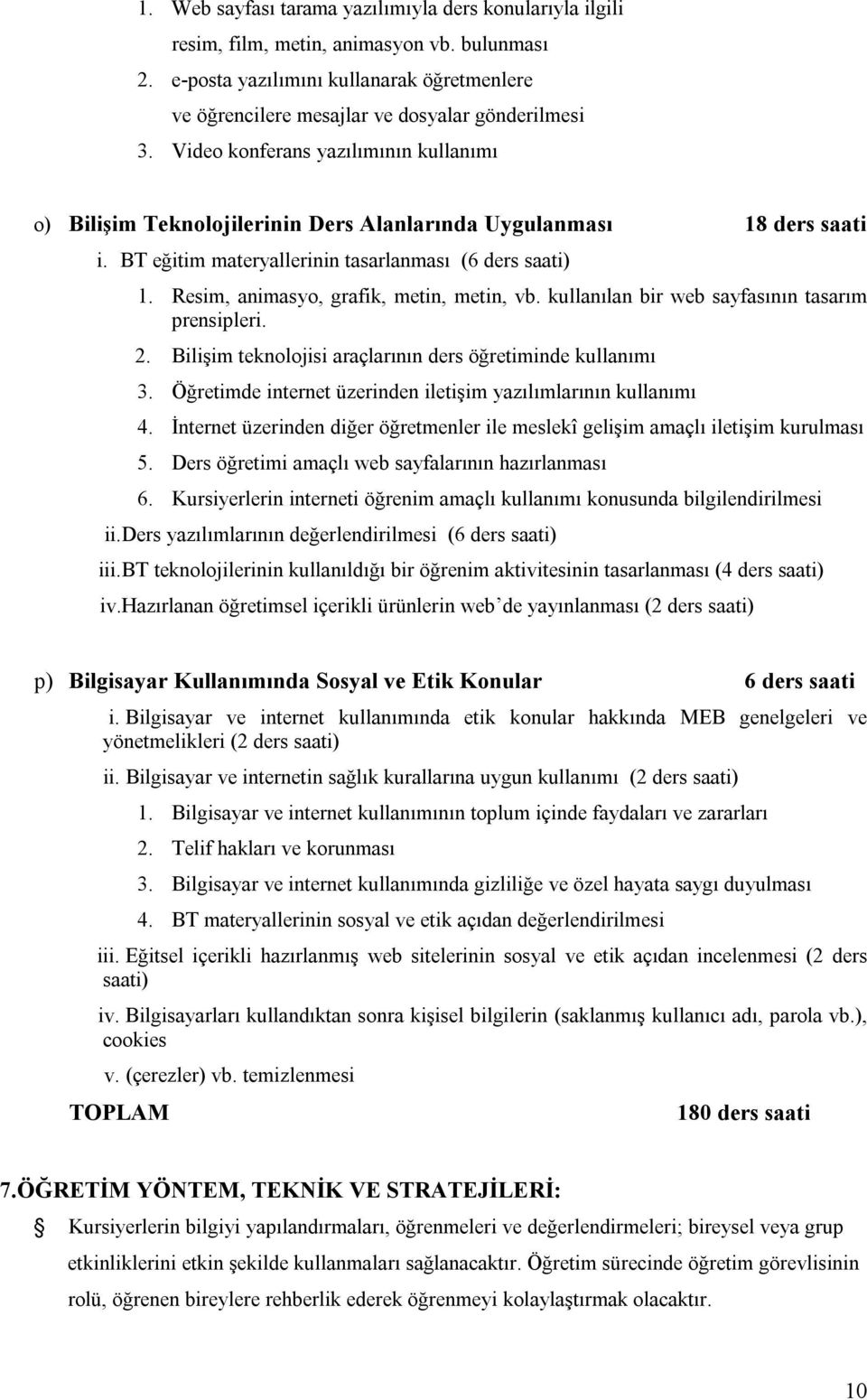 Resim, animasyo, grafik, metin, metin, vb. kullanılan bir web sayfasının tasarım prensipleri. 2. Bilişim teknolojisi araçlarının ders öğretiminde kullanımı 3.