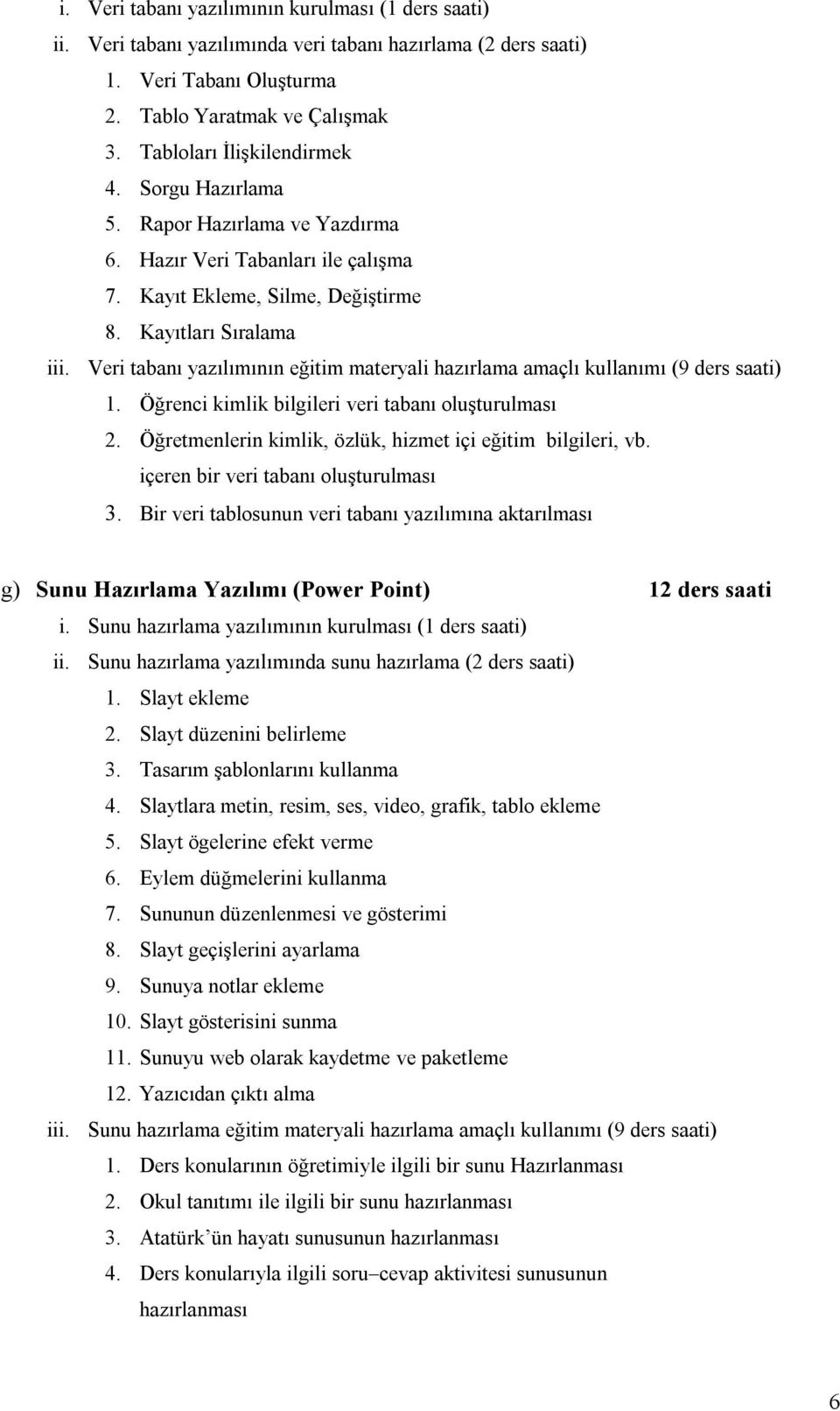 Veri tabanı yazılımının eğitim materyali hazırlama amaçlı kullanımı (9 ders saati) 1. Öğrenci kimlik bilgileri veri tabanı oluşturulması 2.