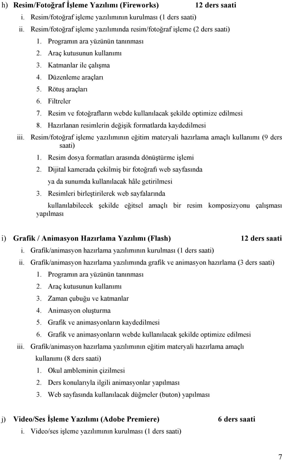 Resim ve fotoğrafların webde kullanılacak şekilde optimize edilmesi 8. Hazırlanan resimlerin değişik formatlarda kaydedilmesi iii.